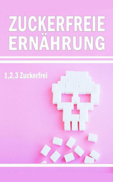 Zuckerfreie Ernährung : 1,2,3... Zuckerfrei