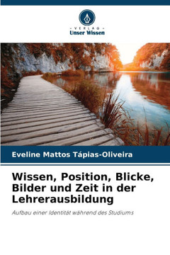 Wissen, Position, Blicke, Bilder und Zeit in der Lehrerausbildung Wissen, Position, Blicke, Bilder und Zeit in der Lehrerausbildung