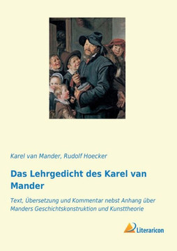 Das Lehrgedicht des Karel van Mander: Text, Übersetzung und Kommentar nebst Anhang über Manders Geschichtskonstruktion und Kunsttheorie