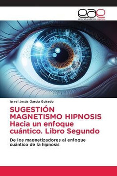 SUGESTIÓN MAGNETISMO HIPNOSIS Hacia un enfoque cuántico. Libro Segundo