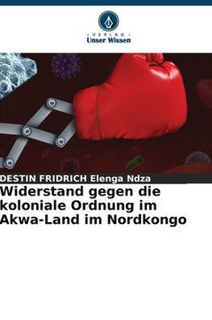 Widerstand gegen die koloniale Ordnung im Akwa-Land im Nordkongo