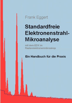 Standardfreie Elektronenstrahl-Mikroanalyse (mit dem EDX im Rasterelektronenmikroskop): Ein Handbuch für die Praxis