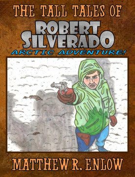The Tall Tales Of Robert Silverado : Arctic Adventure