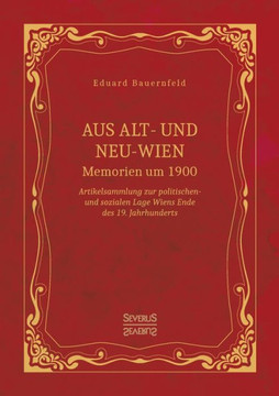 Aus Alt- und Neu-Wien. Memoiren um 1900: Artikelsammlung zur politischen- und sozialen Lage Wiens Ende des 19. Jahrhunderts