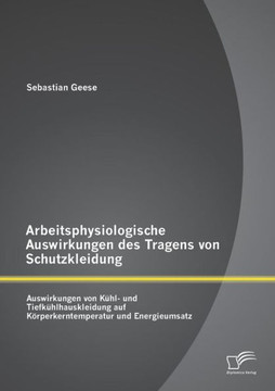 Arbeitsphysiologische Auswirkungen des Tragens von Schutzkleidung: Auswirkungen von Kühl- und Tiefkühlhauskleidung auf Körperkerntemperatur und Energi