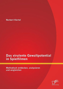 Das virulente Gewaltpotential in Spielfilmen: Methodisch entdecken, analysieren und vergleichen