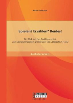 Spielen? Erzählen? Beides! Ein Blick auf das Erzählpotential von Computerspielen am Beispiel von ""Starcaft 2: HotS