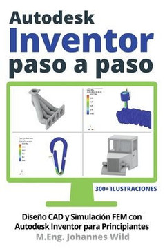 Autodesk Inventor Paso a Paso: Diseño CAD y Simulación FEM con Autodesk Inventor para Principiantes Autodesk Inventor Paso a Paso: Diseño CAD y Simulación FEM con Autodesk Inventor para Principiantes