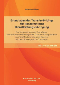 Grundlagen des Transfer-Pricings für konzerninterne Dienstleistungserbringung: Eine Untersuchung der Grundlagen zwecks Implementierung eines Transfer-