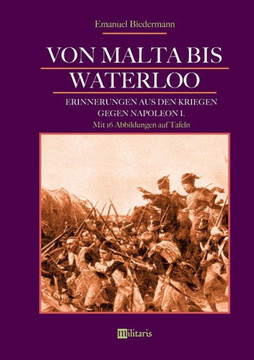 Von Malta bis Waterloo: Erinnerungen aus den Kriegen gegen Napoleon I. Von Malta bis Waterloo: Erinnerungen aus den Kriegen gegen Napoleon I.