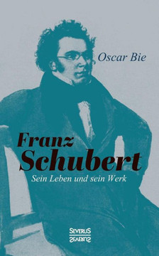 Franz Schubert - Sein Leben und sein Werk Franz Schubert - Sein Leben und sein Werk