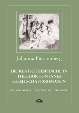 Die Klatschgespräche in Theodor Fontanes Gesellschaftsromanen: Eine Analyse von ""L'Adultera und ""Effi Briest