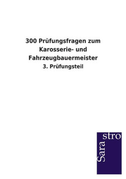 300 Prüfungsfragen zum Karosserie- und Fahrzeugbauermeister 300 Prüfungsfragen zum Karosserie- und Fahrzeugbauermeister