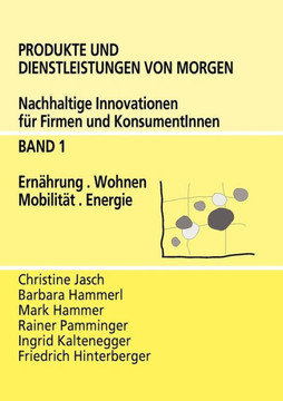 Produkte und Dienstleistungen von morgen: Nachhaltige Innovationen für Firmen und KonsumentInnen - Band 1 Ernährung, Wohnen, Mobilität, Energie