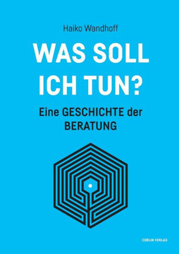 Was soll ich tun?: Eine Geschichte der Beratung Was soll ich tun?: Eine Geschichte der Beratung