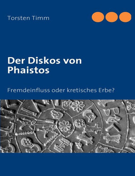 Der Diskos von Phaistos: Fremdeinfluss oder kretisches Erbe?