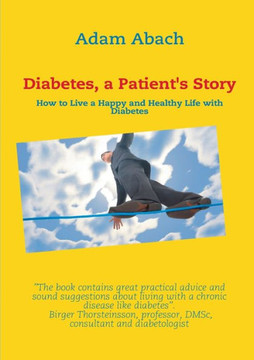 Diabetes, a Patient's Story: How to Live a Happy and Healthy Life with Diabetes Diabetes, a Patient's Story: How to Live a Happy and Healthy Life with Diabetes