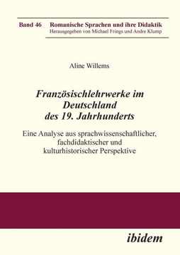 Französischlehrwerke im Deutschland des 19. Jahrhunderts. Eine Analyse aus sprachwissenschaftlicher, fachdidaktischer und kulturhistorischer Perspekti