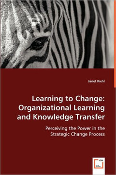 Learning to Change: Organizational Learning and Knowledge Transfer