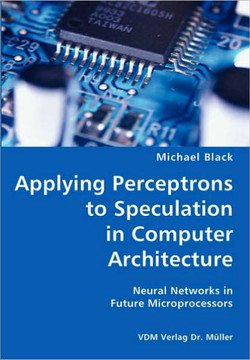 Applying Perceptrons to Speculation in Computer Architecture- Neural Networks in Future Microprocessors