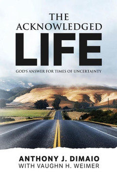 The Acknowledged Life : God'S Answer For Times Of Uncertainty