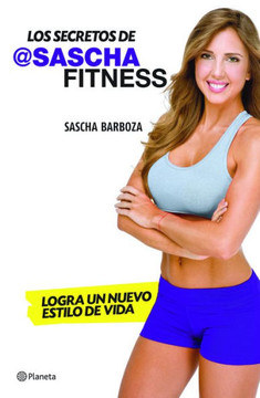 Los Secretos de Sascha Fitness: Logra Un Nuevo Estilo de Vida