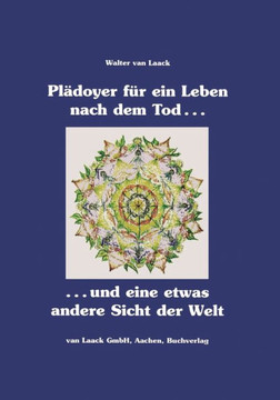 Plädoyer für ein Leben nach dem Tod und eine etwas andere Sicht der Welt