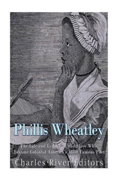 Phillis Wheatley : The Life And Legacy Of The Slave Who Became Colonial Americas Most Famous Poet