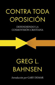 Contra toda oposición: Defendiendo la cosmovisión cristiana