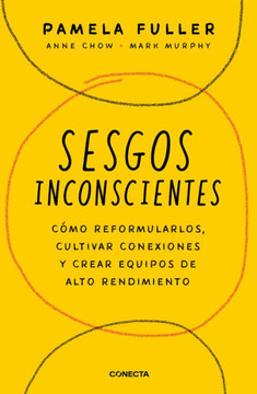 Sesgos Inconcientes: Cómo Reformularlos, Cultivar Conexiones Y Crear Equipos de Alto Rendimiento / The Leader's Guide to Unconscious Bias