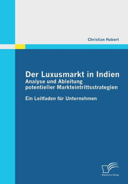 Der Luxusmarkt in Indien: Analyse und Ableitung potentieller Markteintrittsstrategien: Ein Leitfaden für Unternehmen