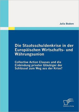 Die Staatsschuldenkrise in der Europäischen Wirtschafts- und Währungsunion: Collective Action Clauses und die Einbindung privater Gläubiger der Schlüs
