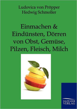 Einmachen und Eindünsten, Dörren von Obst, Gemüse, Pilzen, Fleisch, Milch