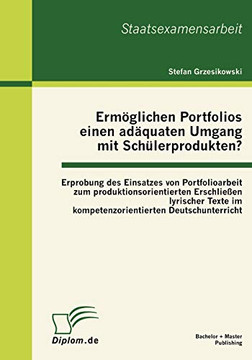 Erm?glichen Portfolios einen ad?quaten Umgang mit Sch?lerprodukten? Erprobung des Einsatzes von Portfolioarbeit zum produktionsorientierten Erschlie?e