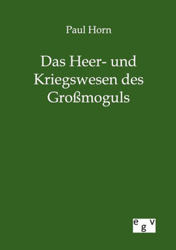 Das Heer- und Kriegswesen des Großmoguls Das Heer- und Kriegswesen des Großmoguls