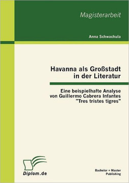 Havanna als Großstadt in der Literatur - Eine beispielhafte Analyse von Guillermo Cabrera Infantes Tres tristes tigres