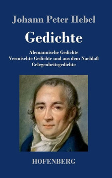 Gedichte: Alemannische Gedichte / Vermischte Gedichte und aus dem Nachlaß / Gelegenheitsgedichte