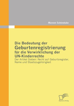 Die Bedeutung der Geburtenregistrierung für die Verwirklichung der UN-Kinderrechte: Der Artikel Sieben: Recht auf Geburtsregister, Name und Staatszuge