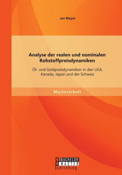 Analyse der realen und nominalen Rohstoffpreisdynamiken: ?l- und Goldpreisdynamiken in den USA, Kanada, Japan und der Schweiz