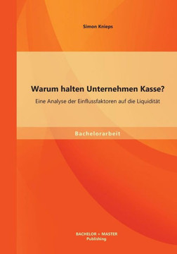 Warum halten Unternehmen Kasse? Eine Analyse der Einflussfaktoren auf die Liquidität