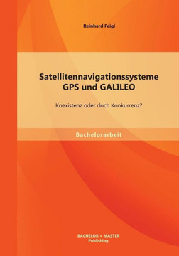 Satellitennavigationssysteme: GPS und GALILEO - Koexistenz oder doch Konkurrenz? Satellitennavigationssysteme: GPS und GALILEO - Koexistenz oder doch Konkurrenz?
