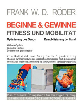 BEGINNE & GEWINNE FITNESS UND MOBILITÄT - Optimierung des Gangs - Remobilisierung der Hand: Vom Rollstuhl zum Gang durch Eigentraining, Therapie zur Ü