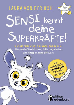 Sensi kennt deine Superkräfte! Was hochsensible Kinder brauchen: Mutmach-Geschichten, Selbstregulation und entspannende Rituale: Band 9 der Reihe ""Rit