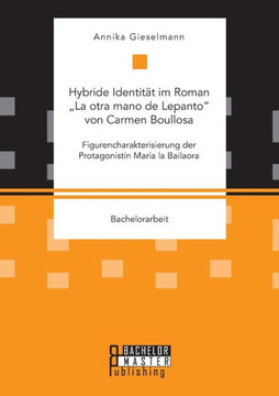 Hybride Identität im Roman ""La otra mano de Lepanto von Carmen Boullosa. Figurencharakterisierung der Protagonistin María la Bailaora