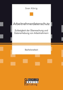 Arbeitnehmerdatenschutz: Zulässigkeit der Überwachung und Datenerhebung von Arbeitnehmern