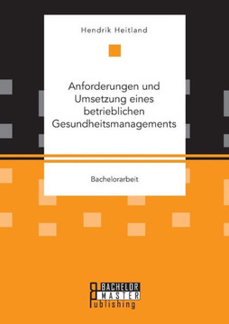 Anforderungen und Umsetzung eines betrieblichen Gesundheitsmanagements