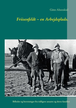 Friisenfeldt - en Arbejdsplads.: Billeder og beretninger fra tidligere ansatte og deres familier