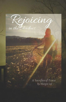 Rejoicing In The Shadows : A Sacrifice Of Praise