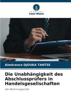 Die Unabhängigkeit des Abschlussprüfers in Handelsgesellschaften Die Unabhängigkeit des Abschlussprüfers in Handelsgesellschaften