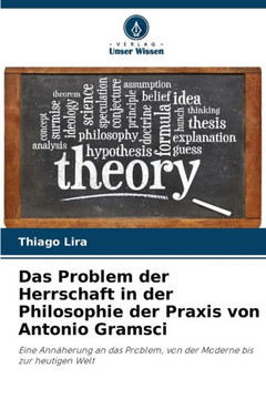 Das Problem der Herrschaft in der Philosophie der Praxis von Antonio Gramsci